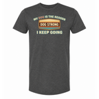 My Dog — My Reason I Keep Going (Heritage) T-Shirt