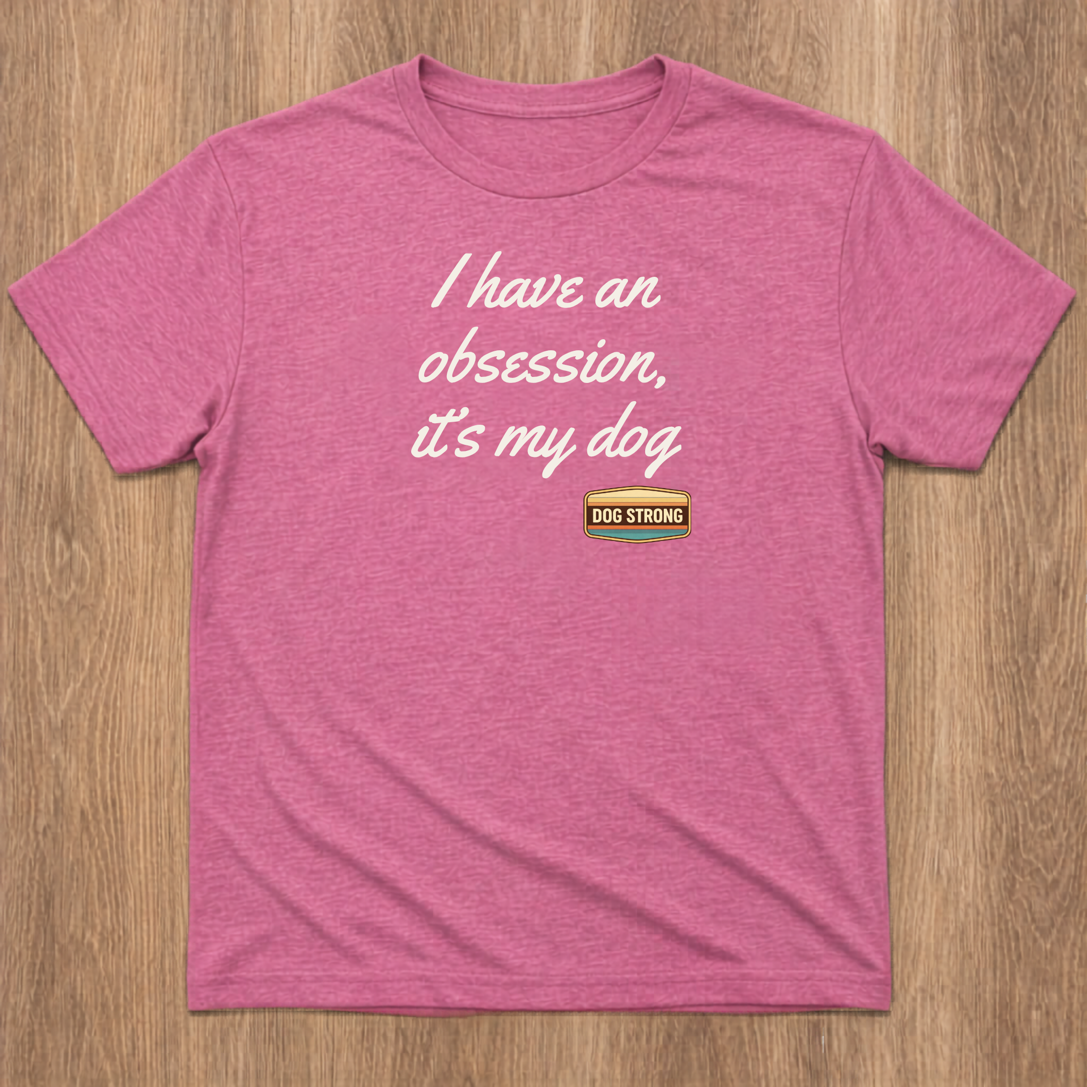 I have an obsession, it's my dog Shirt