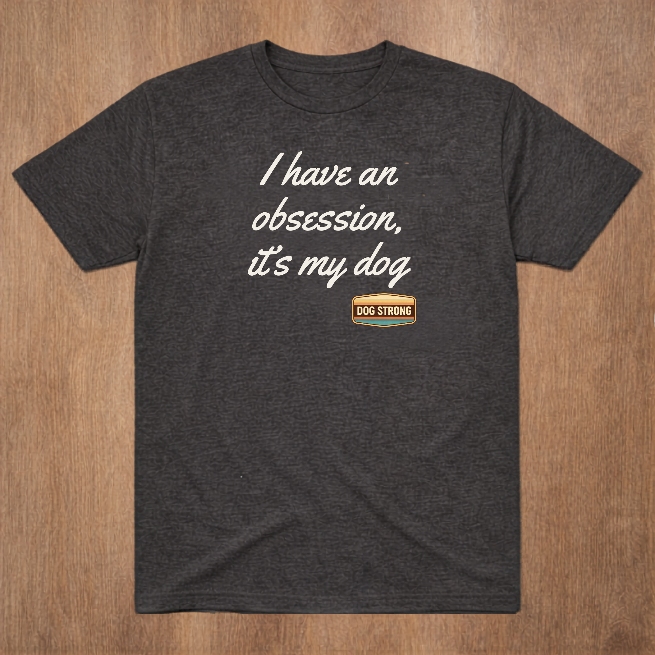 I have an obsession, it's my dog Shirt