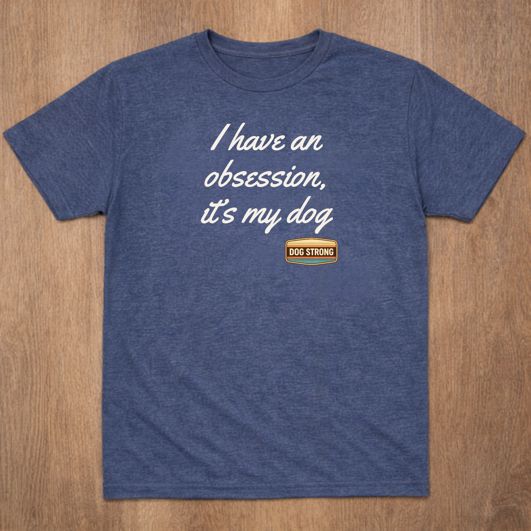 I have an obsession, it's my dog Shirt