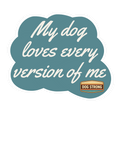 Limited Sticker - My dog loves every version of me