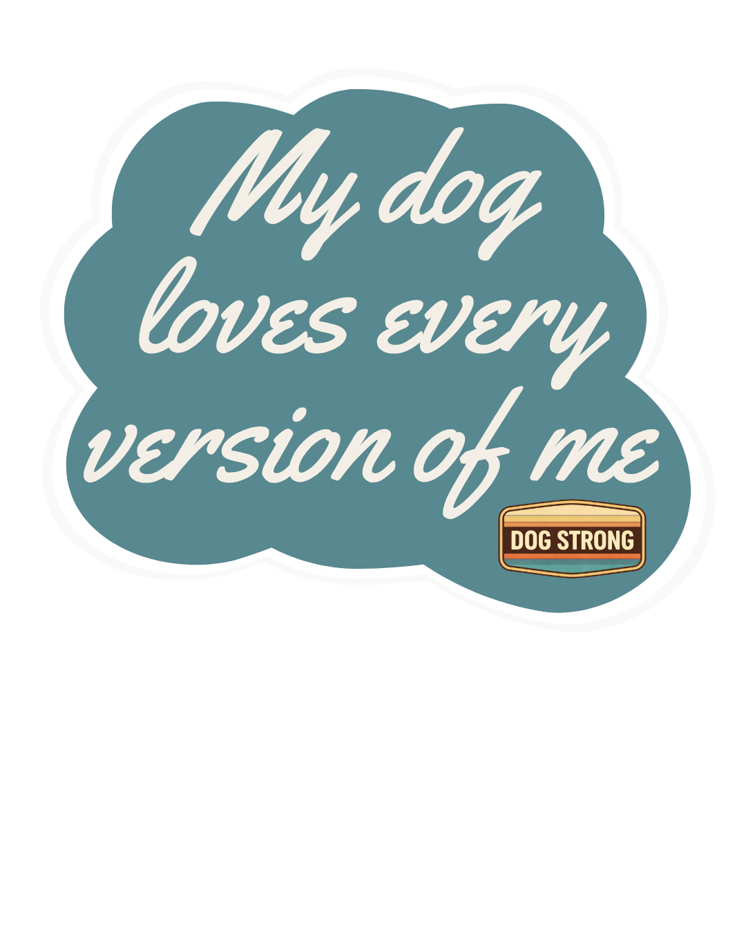 My dog loves every version of me-Sticker
