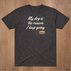 Core Shirt - My dog is the reason I keep going