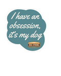 Limited Sticker - I have an obsession, it's my dog